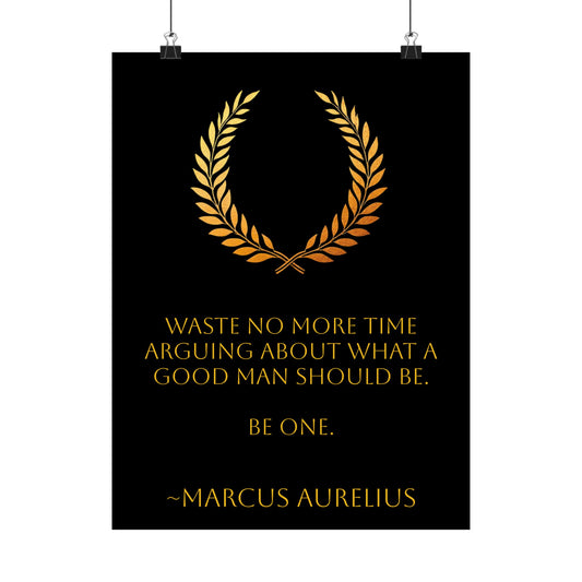 Marcus Aurelius Quote Poster; Waste no more time arguing about what a good man should be.  Be one.